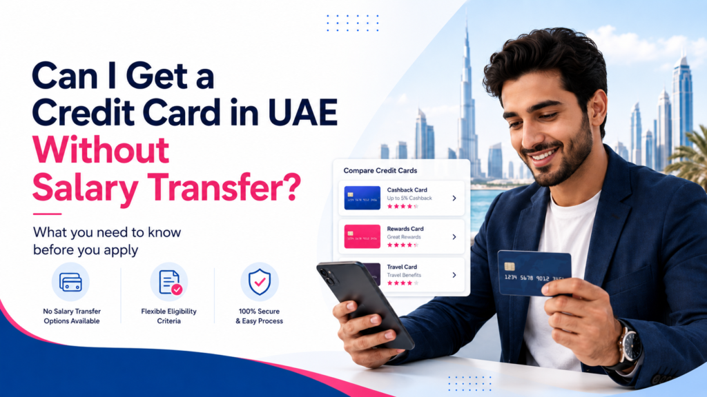 Can I Get a Credit Card in UAE Without Salary Transfer? (2026 Honest Guide)